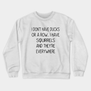 I Don't Have Ducks Or A Row, I Have Squirrels Crewneck Sweatshirt